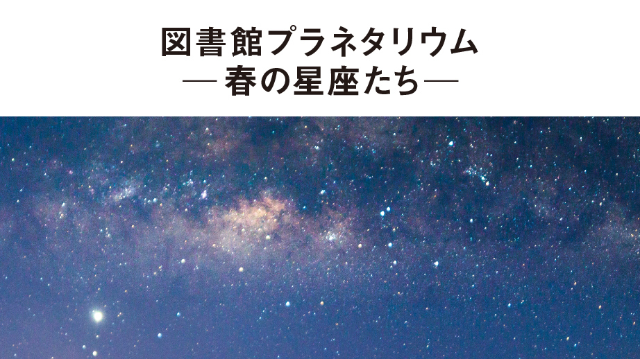 【中央】図書館プラネタリウム～春の星座たち～③